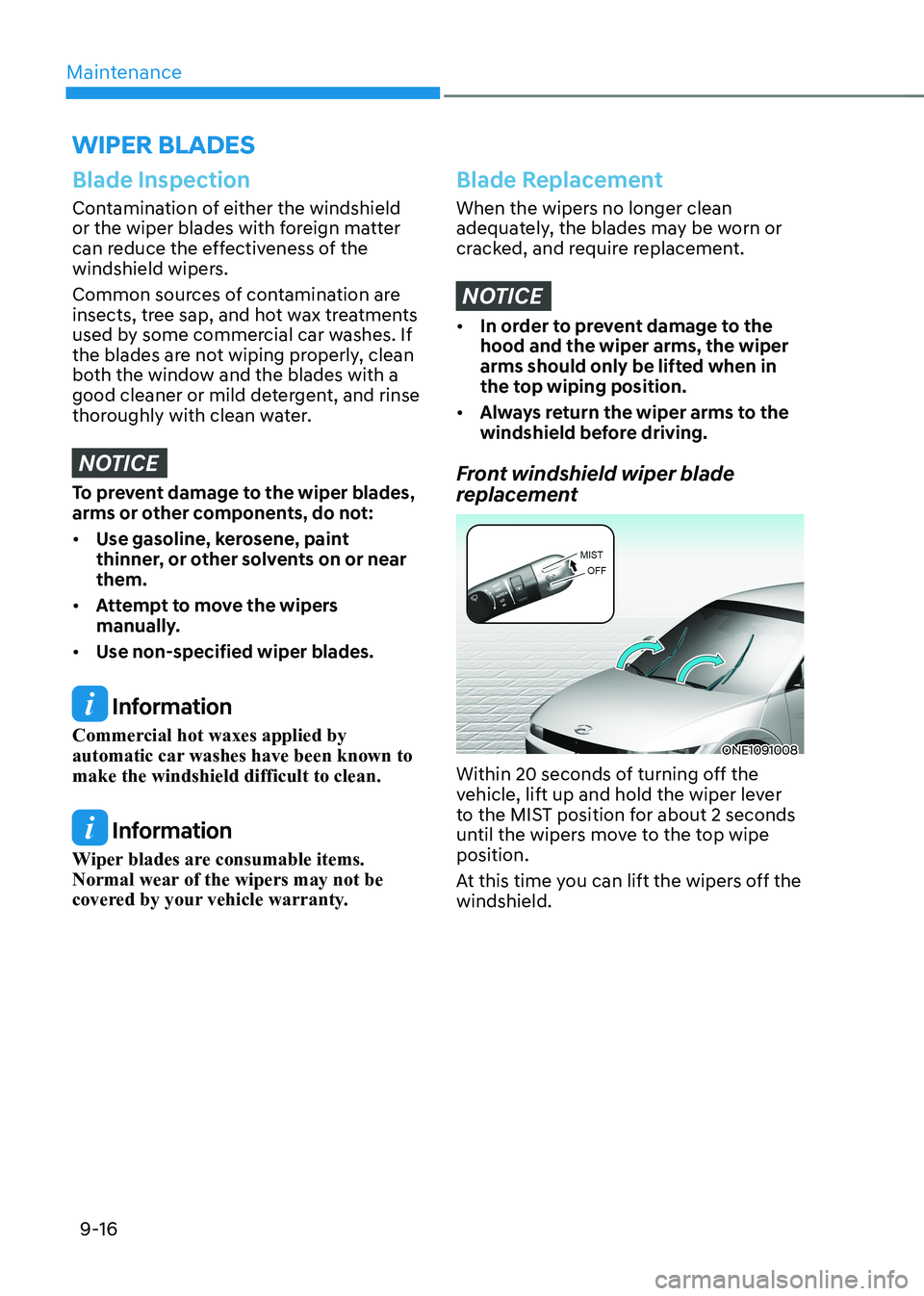 HYUNDAI IONIQ 5 2023  Owners Manual Maintenance
9-16
Blade Inspection
Contamination of either the windshield  
or the wiper blades with foreign matter 
can reduce the effectiveness of the 
windshield wipers. 
Common sources of contamina