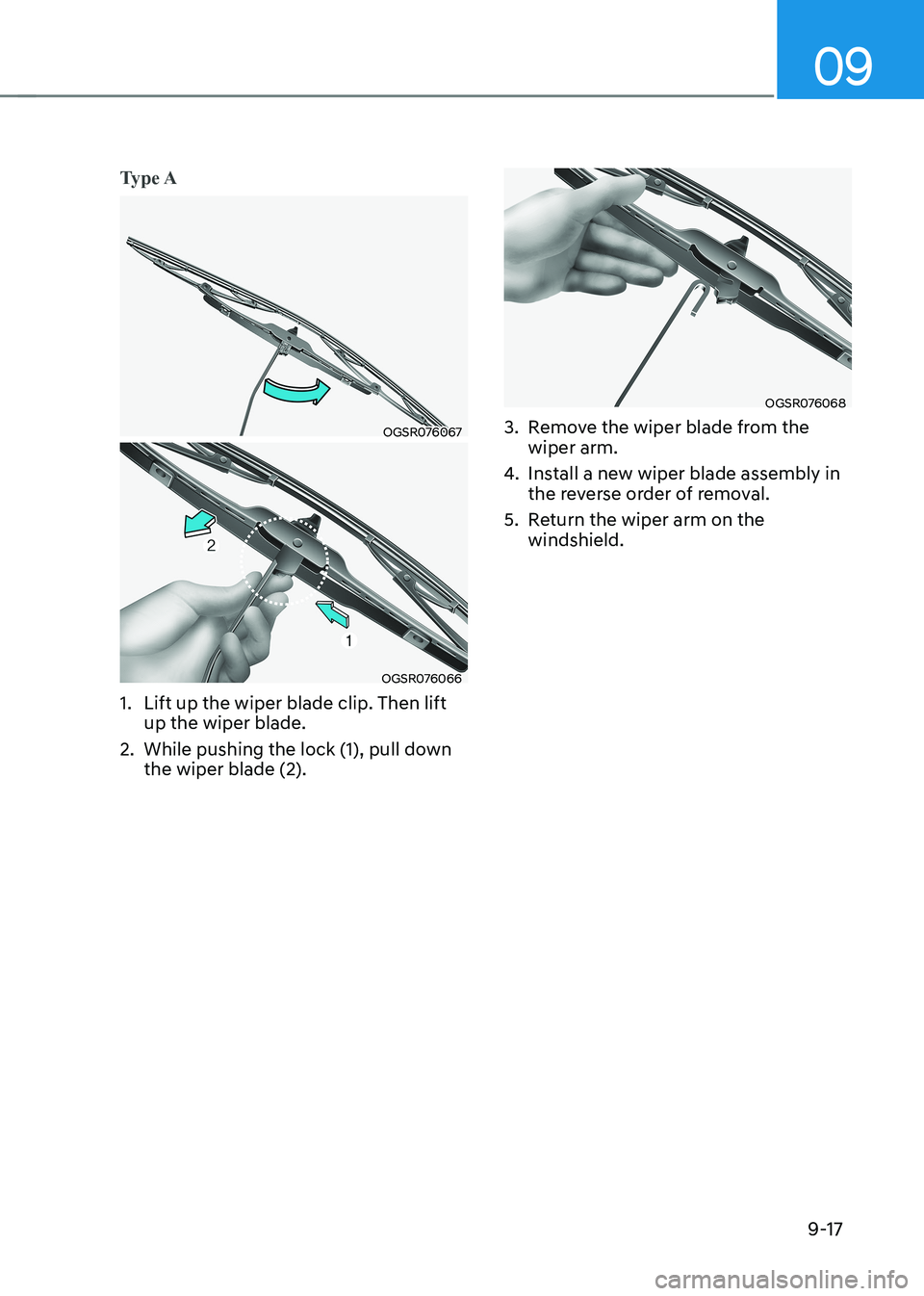 HYUNDAI IONIQ 5 2023  Owners Manual 09
9-17
Type A
OGSR076067
OGSR076066
1.  Lift up the wiper blade clip. Then lift  up the wiper blade.
2.  While pushing the lock (1), pull down  the wiper blade (2). 
OGSR076068
3.  Remove the wiper b