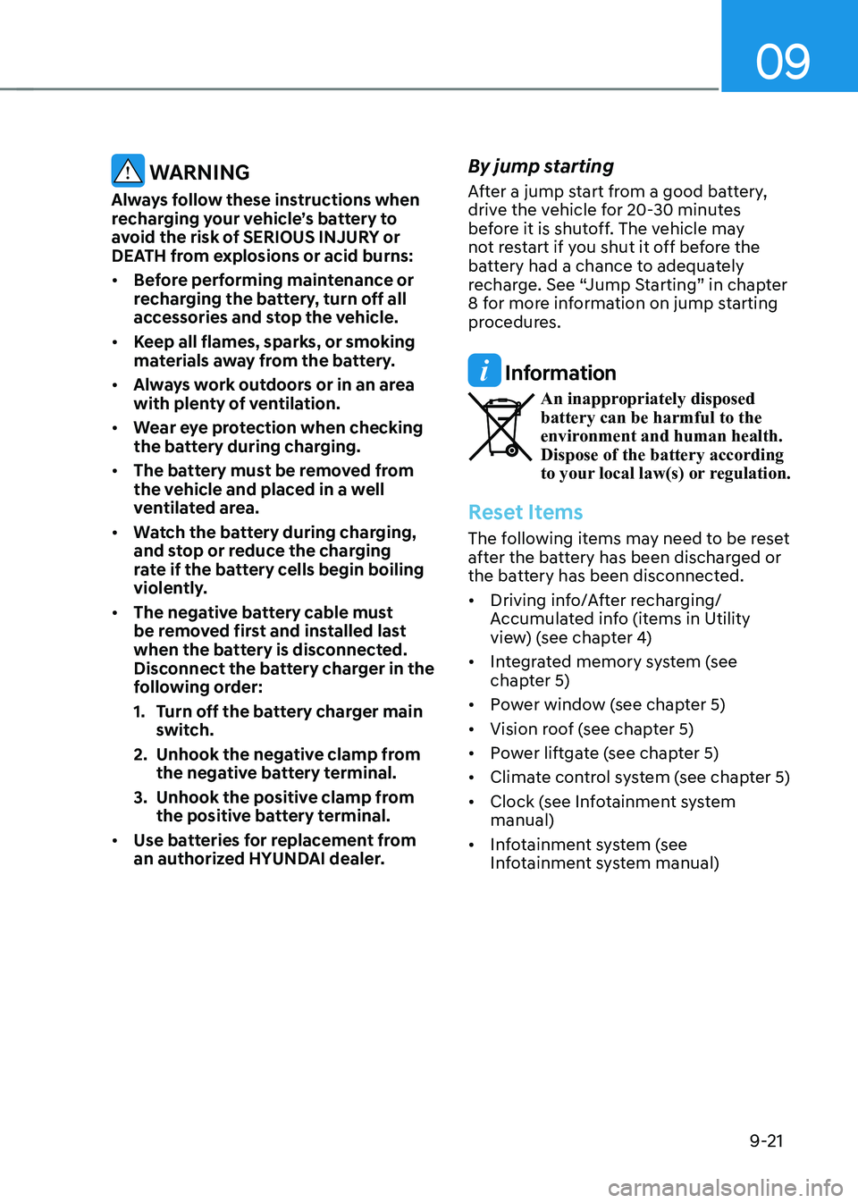 HYUNDAI IONIQ 5 2023  Owners Manual 09
9-21
 WARNING
Always follow these instructions when  
recharging your vehicle’s battery to 
avoid the risk of SERIOUS INJURY or 
DEATH from explosions or acid burns: •	 Before performing mainte