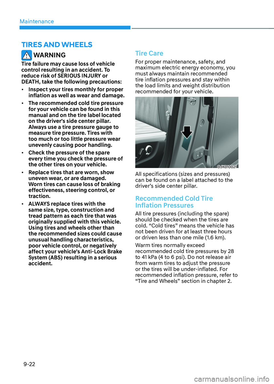 HYUNDAI IONIQ 5 2023 Owners Manual Maintenance
9-22
WARNING
Tire failure may cause loss of vehicle
control resulting in an accident. To
reduce risk of SERIOUS INJURY or
DEATH, take the following precautions: • Inspect your tire HYUNDAI IONIQ 5 2023 Owners Manual Maintenance
9-22
WARNING
Tire failure may cause loss of vehicle
control resulting in an accident. To
reduce risk of SERIOUS INJURY or
DEATH, take the following precautions: • Inspect your tire