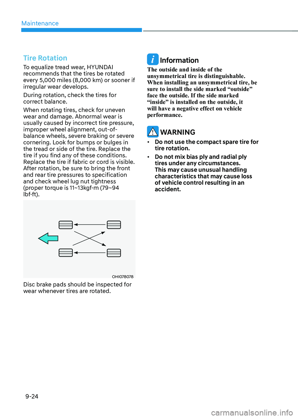 HYUNDAI IONIQ 5 2023 Owners Manual Maintenance
9-24
Tire Rotation
To equalize tread wear, HYUNDAI
recommends that the tires be rotated
every 5,000 miles (8,000 km) or sooner if
irregular wear develops.
During rotation, check the t HYUNDAI IONIQ 5 2023 Owners Manual Maintenance
9-24
Tire Rotation
To equalize tread wear, HYUNDAI
recommends that the tires be rotated
every 5,000 miles (8,000 km) or sooner if
irregular wear develops.
During rotation, check the t