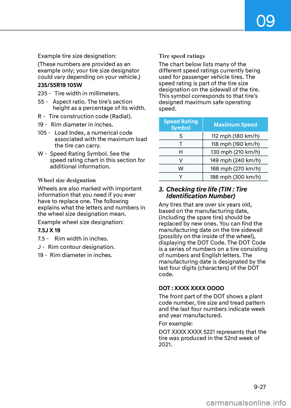 HYUNDAI IONIQ 5 2023 Owners Manual 09
9-27
Example tire size designation:
(These numbers are provided as an
example only; your tire size designator
could vary depending on your vehicle.) 235/55R19 105W
235 - Tire width in millimet HYUNDAI IONIQ 5 2023 Owners Manual 09
9-27
Example tire size designation:
(These numbers are provided as an
example only; your tire size designator
could vary depending on your vehicle.) 235/55R19 105W
235 - Tire width in millimet