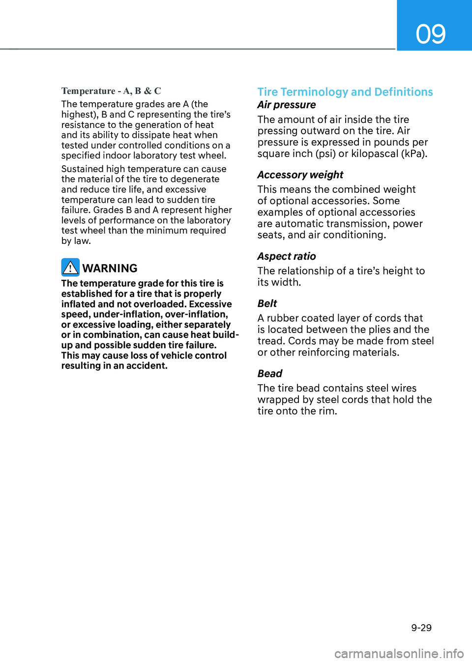 HYUNDAI IONIQ 5 2023 Owners Manual 09
9-29
Temperature - A, B & C
The temperature grades are A (the
highest), B and C representing the tire’s
resistance to the generation of heat
and its ability to dissipate heat when
tested und HYUNDAI IONIQ 5 2023 Owners Manual 09
9-29
Temperature - A, B & C
The temperature grades are A (the
highest), B and C representing the tire’s
resistance to the generation of heat
and its ability to dissipate heat when
tested und