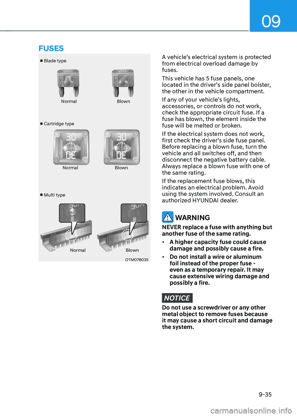 HYUNDAI IONIQ 5 2023 Owners Manual 09
9-35
■ Blade type
■ Cartridge type
■ Multi type Normal Blown
Normal Blown
Normal Blown
OTM078035
A vehicle’s electrical system is protected
from electrical overload damage by fuses.
Th HYUNDAI IONIQ 5 2023 Owners Manual 09
9-35
■ Blade type
■ Cartridge type
■ Multi type Normal Blown
Normal Blown
Normal Blown
OTM078035
A vehicle’s electrical system is protected
from electrical overload damage by fuses.
Th