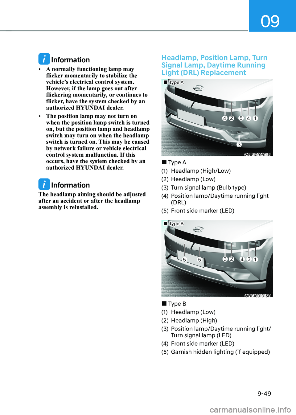 HYUNDAI IONIQ 5 2023 Owners Manual 09
9-49
Information
• A normally functioning lamp may
flicker momentarily to stabilize the
vehicle’s electrical control system.
However, if the lamp goes out after
flickering momentarily, o HYUNDAI IONIQ 5 2023 Owners Manual 09
9-49
Information
• A normally functioning lamp may
flicker momentarily to stabilize the
vehicle’s electrical control system.
However, if the lamp goes out after
flickering momentarily, o