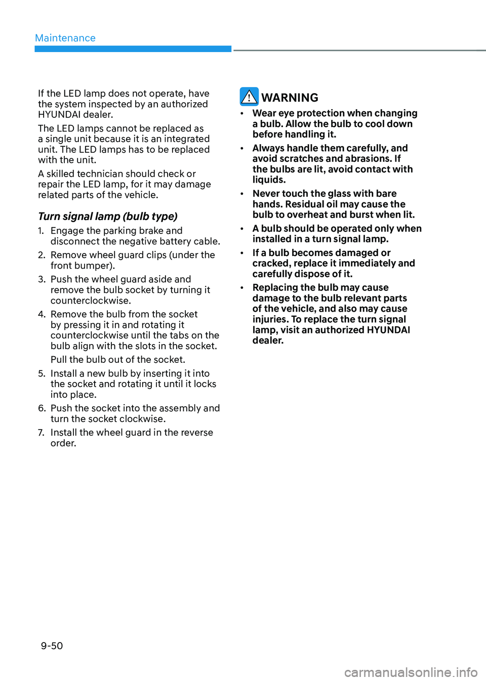 HYUNDAI IONIQ 5 2023 Owners Manual Maintenance
9-50
If the LED lamp does not operate, have
the system inspected by an authorized
HYUNDAI dealer.
The LED lamps cannot be replaced as
a single unit because it is an integrated
unit. HYUNDAI IONIQ 5 2023 Owners Manual Maintenance
9-50
If the LED lamp does not operate, have
the system inspected by an authorized
HYUNDAI dealer.
The LED lamps cannot be replaced as
a single unit because it is an integrated
unit.