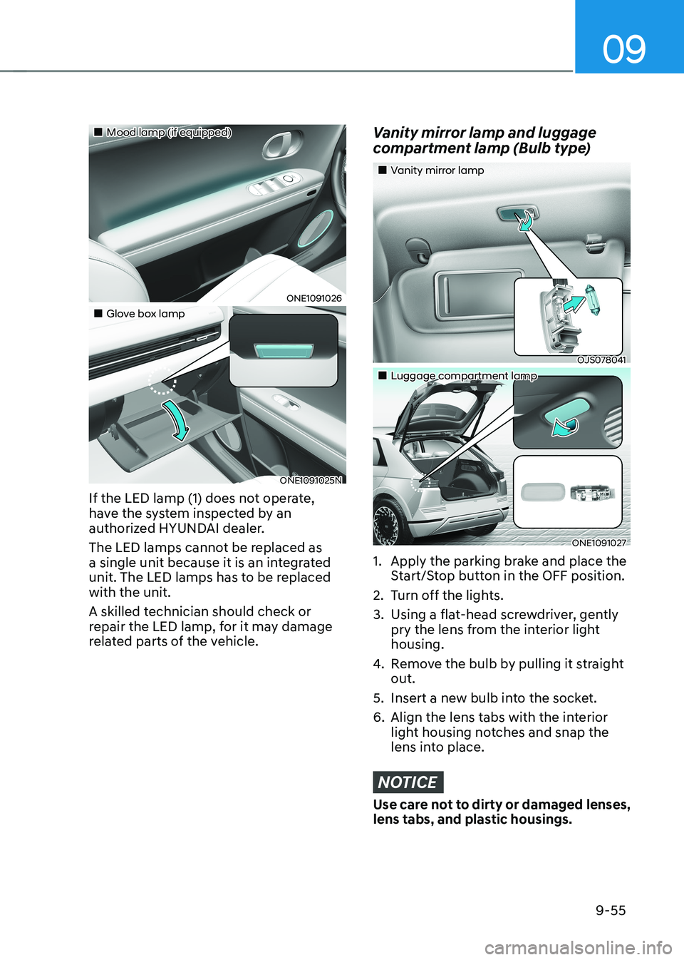 HYUNDAI IONIQ 5 2023 Owners Manual 09
9-55
Mood lamp (if equipped)
ONE1091026
Glove box lamp
ONE1091025N
If the LED lamp (1) does not operate,
have the system inspected by an
authorized HYUNDAI dealer.
The HYUNDAI IONIQ 5 2023 Owners Manual 09
9-55
Mood lamp (if equipped)
ONE1091026
Glove box lamp
ONE1091025N
If the LED lamp (1) does not operate,
have the system inspected by an
authorized HYUNDAI dealer.
The