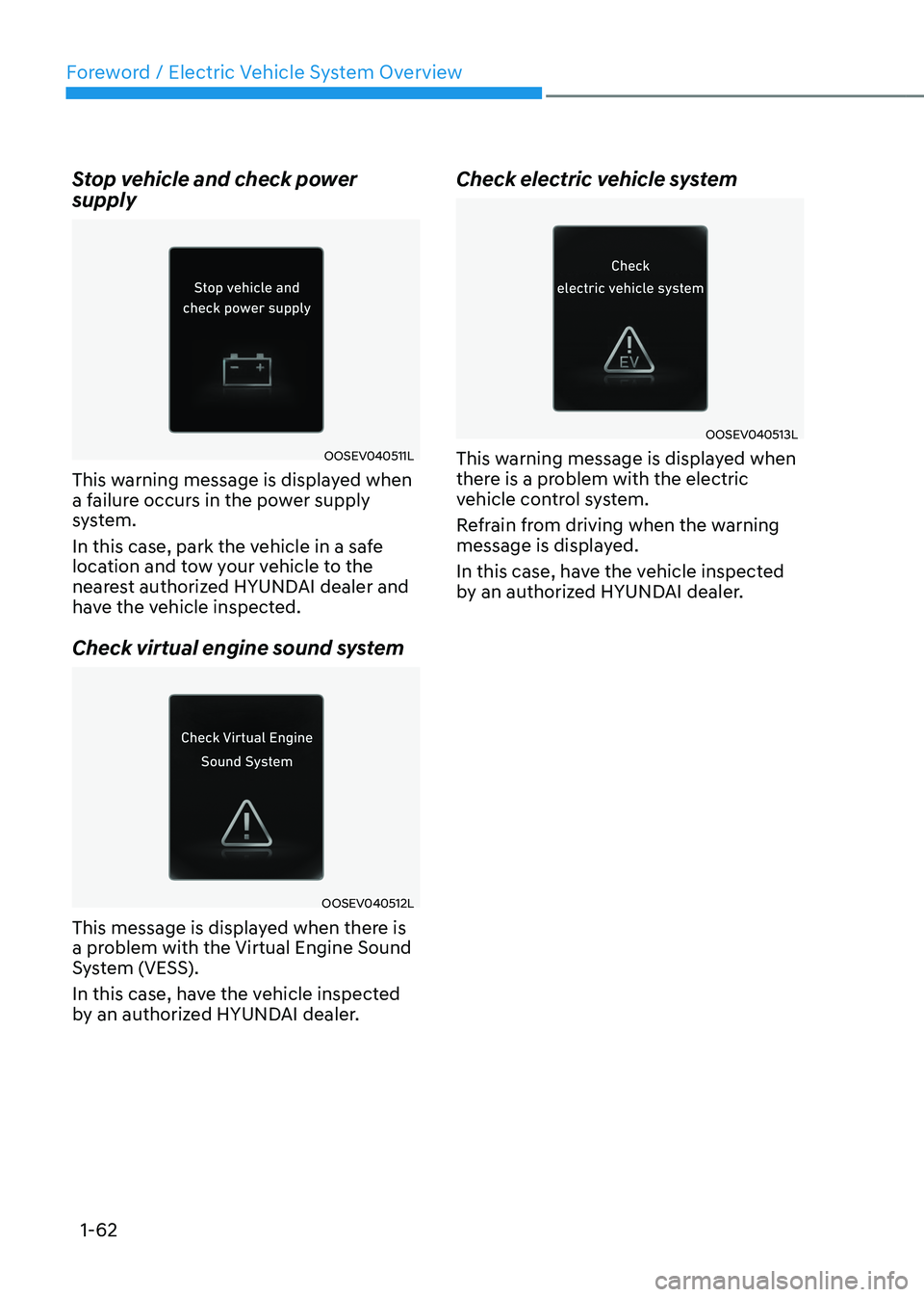 HYUNDAI IONIQ 5 2023 Repair Manual Foreword / Electric Vehicle System Overview
1-62
Stop vehicle and check power supply
OOSEV040511L
This warning message is displayed when
a failure occurs in the power supply
system.
In this case, HYUNDAI IONIQ 5 2023 Repair Manual Foreword / Electric Vehicle System Overview
1-62
Stop vehicle and check power supply
OOSEV040511L
This warning message is displayed when
a failure occurs in the power supply
system.
In this case,