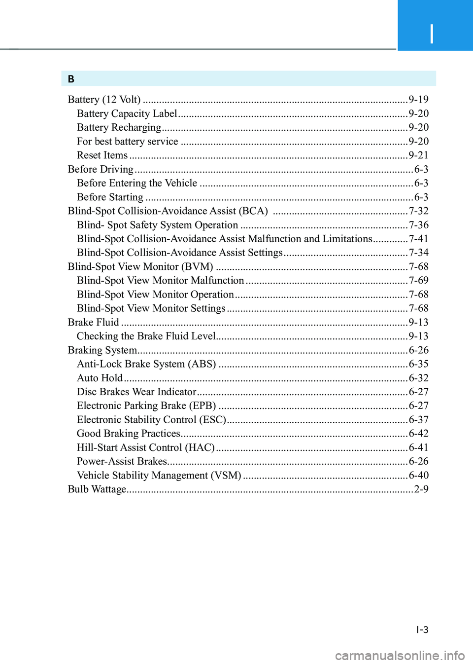 HYUNDAI IONIQ 5 2023 Owners Manual I
I-3
B
Battery (12 Volt) .................................................................................................. 9-19
Battery Capacity Label ........................................... HYUNDAI IONIQ 5 2023 Owners Manual I
I-3
B
Battery (12 Volt) .................................................................................................. 9-19
Battery Capacity Label ...........................................