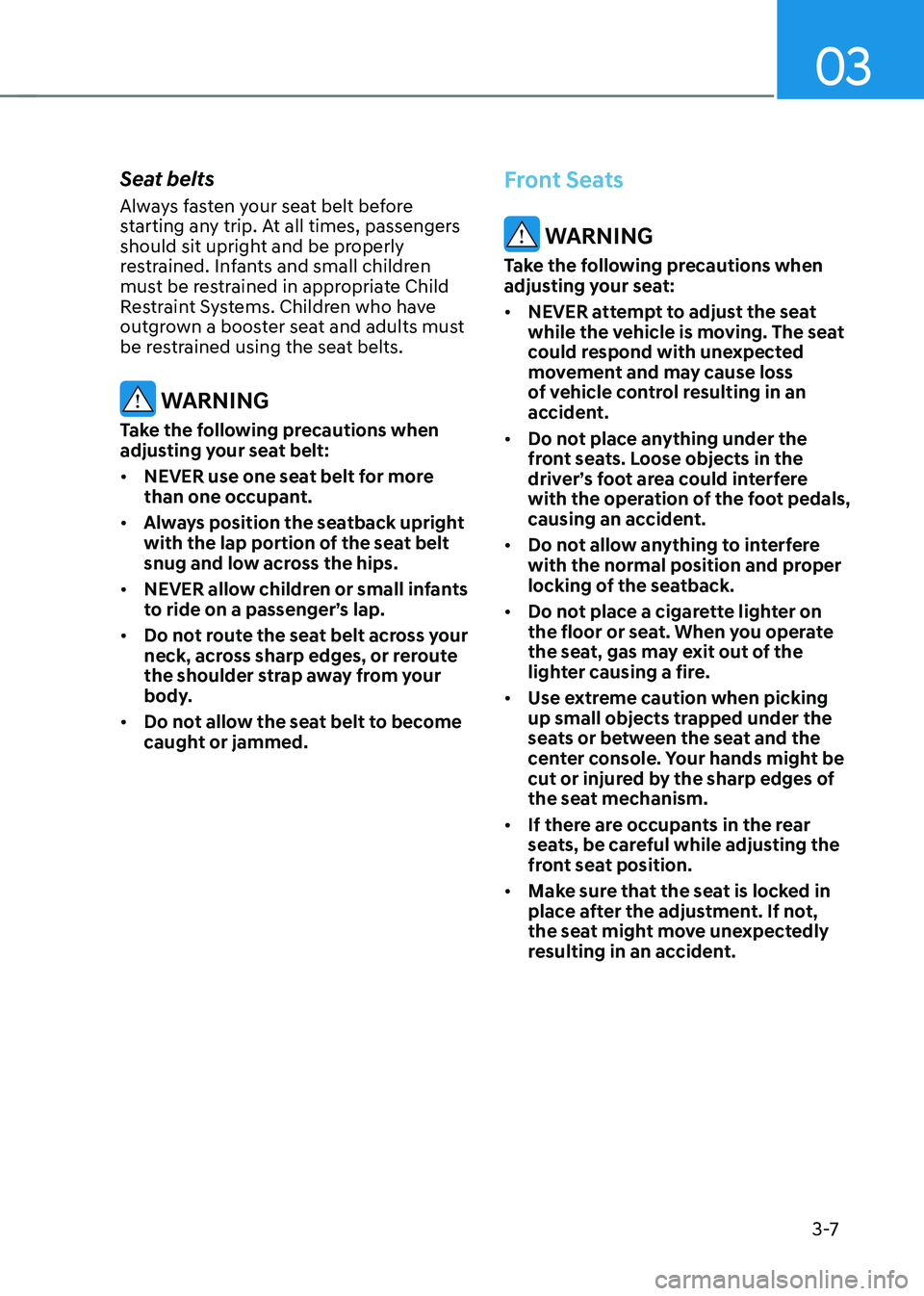 HYUNDAI IONIQ 5 2023  Owners Manual 03
3 -7
Seat belts 
Always fasten your seat belt before  
starting any trip. At all times, passengers 
should sit upright and be properly 
restrained. Infants and small children 
must be restrained in