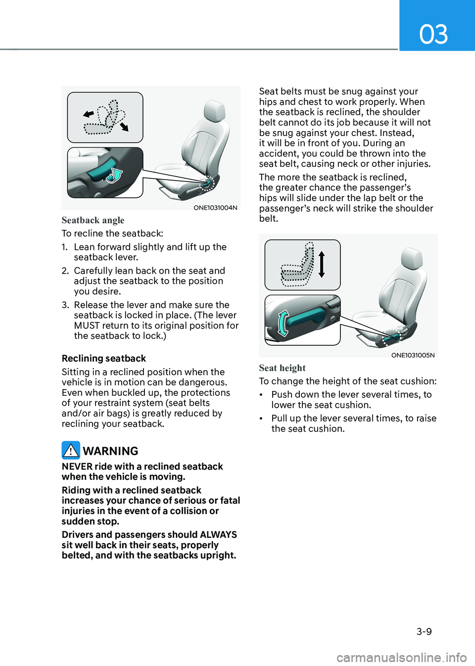HYUNDAI IONIQ 5 2023 Owners Manual 03
3-9
ONE1031004N
Seatback angle
To recline the seatback:
1. Lean forward slightly and lift up the seatback lever.
2. Carefully lean back on the seat and adjust the seatback to the position
yo HYUNDAI IONIQ 5 2023 Owners Manual 03
3-9
ONE1031004N
Seatback angle
To recline the seatback:
1. Lean forward slightly and lift up the seatback lever.
2. Carefully lean back on the seat and adjust the seatback to the position
yo