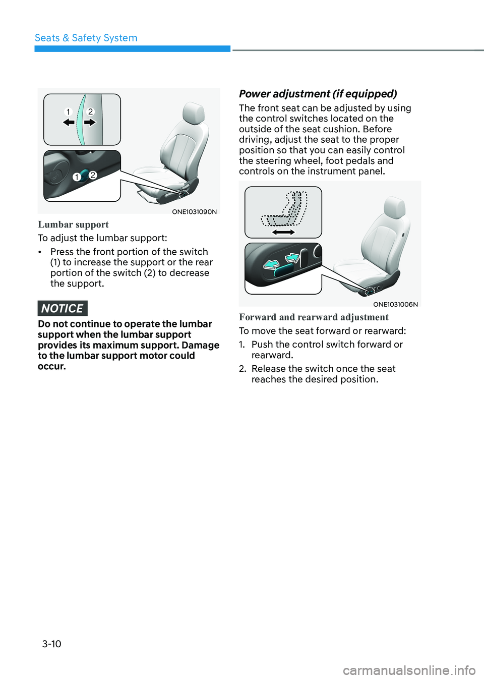 HYUNDAI IONIQ 5 2023 Owners Manual Seats & Safety System
3-10
ONE1031090N
Lumbar support
To adjust the lumbar support: • Press the front portion of the switch
(1) to increase the support or the rear
portion of the switch (2) to de HYUNDAI IONIQ 5 2023 Owners Manual Seats & Safety System
3-10
ONE1031090N
Lumbar support
To adjust the lumbar support: • Press the front portion of the switch
(1) to increase the support or the rear
portion of the switch (2) to de