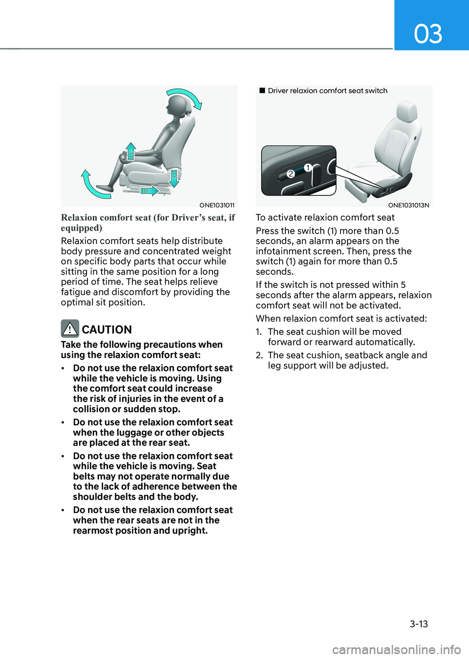 HYUNDAI IONIQ 5 2023 Owners Manual 03
3-13
ONE1031011
Relaxion comfort seat (for Driver’s seat, if equipped)
Relaxion comfort seats help distribute
body pressure and concentrated weight
on specific body parts that occur while
si HYUNDAI IONIQ 5 2023 Owners Manual 03
3-13
ONE1031011
Relaxion comfort seat (for Driver’s seat, if equipped)
Relaxion comfort seats help distribute
body pressure and concentrated weight
on specific body parts that occur while
si