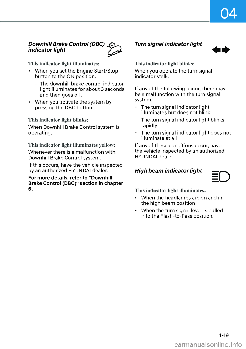 HYUNDAI KONA 2023  Owners Manual 04
4-19
Downhill Brake Control (DBC) 
indicator light 
This indicator light illuminates:
[�When y
ou set the Engine Start/Stop 
button to the ON position.
 
- The downhill brake control indicator 
l