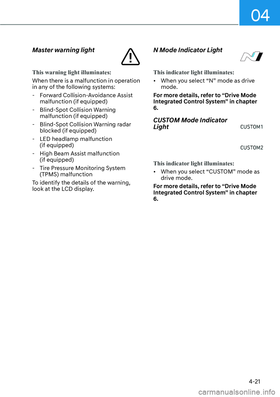 HYUNDAI KONA 2023  Owners Manual 04
4-21
Master warning light
This warning light illuminates:
When there is a malfunction in operation 
in an
y of the following systems:
 - Forward Collision-Avoidance Assist  malfunction (if equipped