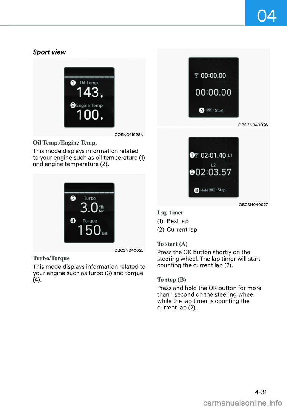 HYUNDAI KONA 2023 Owners Manual 04
4-31
Sport view
OOSN041026N
Oil Temp./Engine Temp.
This mode displays information related
t
o your engine such as oil temperature (1)
and engine temperature (2).
OBC3N040025
Tu r b o / To r q u e HYUNDAI KONA 2023 Owners Manual 04
4-31
Sport view
OOSN041026N
Oil Temp./Engine Temp.
This mode displays information related
t
o your engine such as oil temperature (1)
and engine temperature (2).
OBC3N040025
Tu r b o / To r q u e