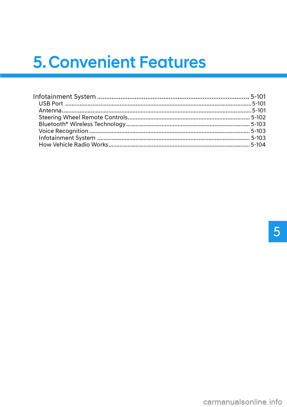 HYUNDAI KONA 2023  Owners Manual 5
Infotainment System ........................................................................\
............. 5-101USB Port  ........................................................................\
.