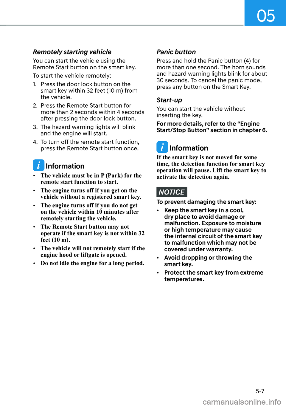 HYUNDAI KONA 2023  Owners Manual 05
5-7
Remotely starting vehicle 
You can start the vehicle using the 
Remote Start button on the smart key.
To start the vehicle remotely:
1.  Press the door lock button on the smart key within 32 fe