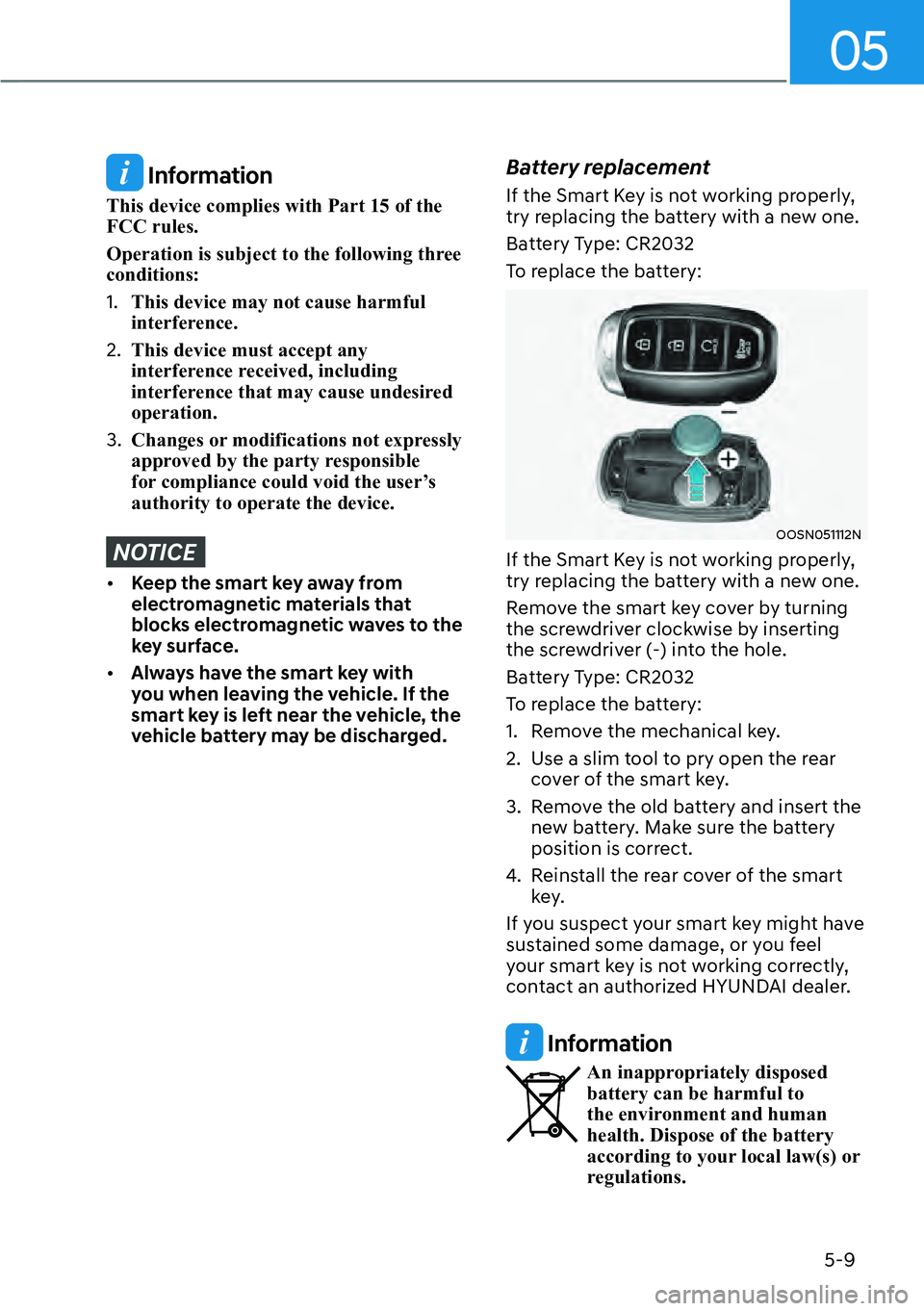 HYUNDAI KONA 2023  Owners Manual 05
5-9
 Information
This device complies with Part 15 of the 
FCC rules.
Operation is subject to the following three 
conditions:
1. This device may not cause harmful 
interference.
2.  This device mu