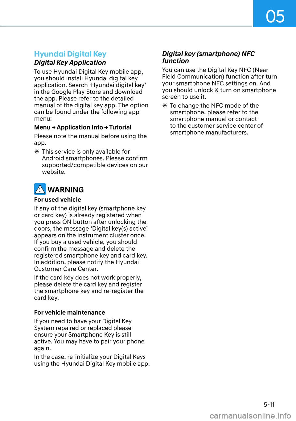 HYUNDAI KONA 2023  Owners Manual 05
5-11
Hyundai Digital Key 
Digital Key Application 
To use Hyundai Digital Key mobile app, 
you should install Hyundai digital key 
application. Search ‘Hyundai digital key’ 
in the Google Play 