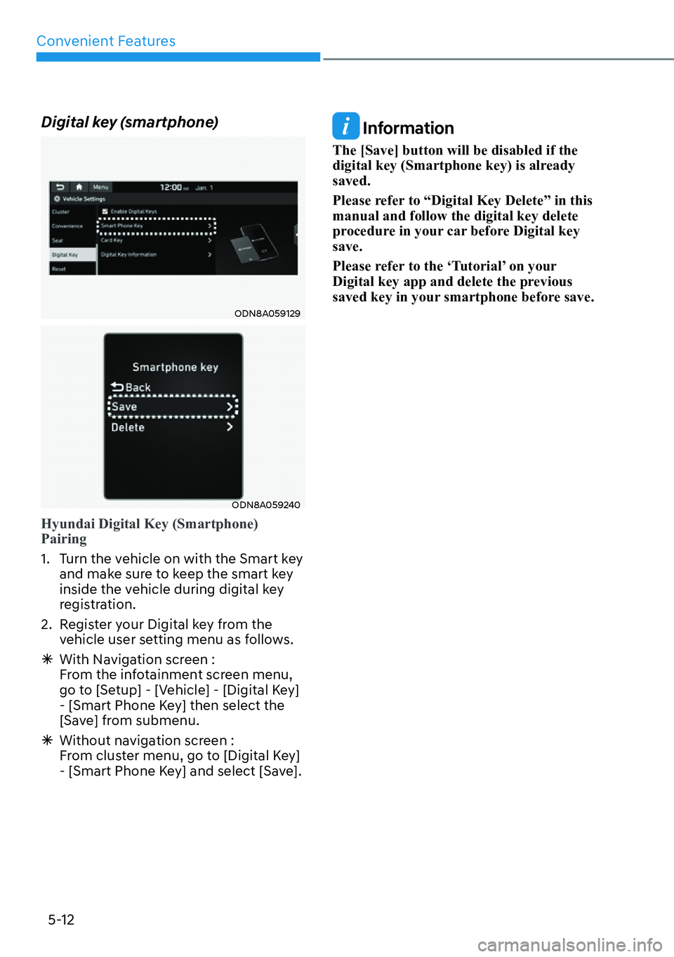 HYUNDAI KONA 2023  Owners Manual Convenient Features5-12
Digital key (smartphone)
ODN8A059129
ODN8A059240
Hyundai Digital Key (Smartphone) 
Pairing
1.  Turn the vehicle on with the Smart key  and mak
 e sure to keep the smart key 
in
