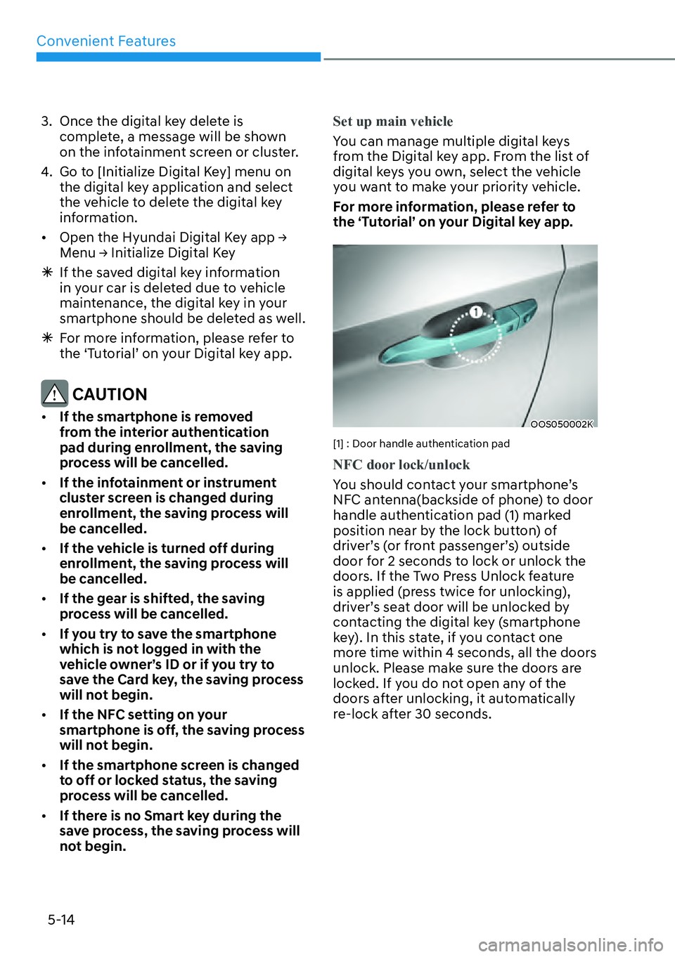HYUNDAI KONA 2023  Owners Manual Convenient Features5-14
3.  Once the digital key delete is  complete, a message will be shown 
on the infotainment screen or cluster.
4.  Go to [Initialize Digital Key] menu on  the digital key applic