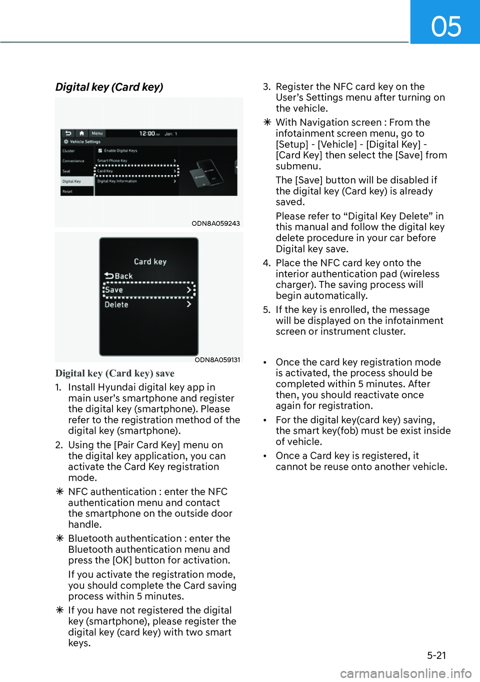 HYUNDAI KONA 2023  Owners Manual 05
5-21
Digital key (Card key)
ODN8A059243
ODN8A059131
Digital key (Card key) save
1.  Install Hyundai digital key app in main user’
 s smartphone and register 
the digital key (smartphone). Please 