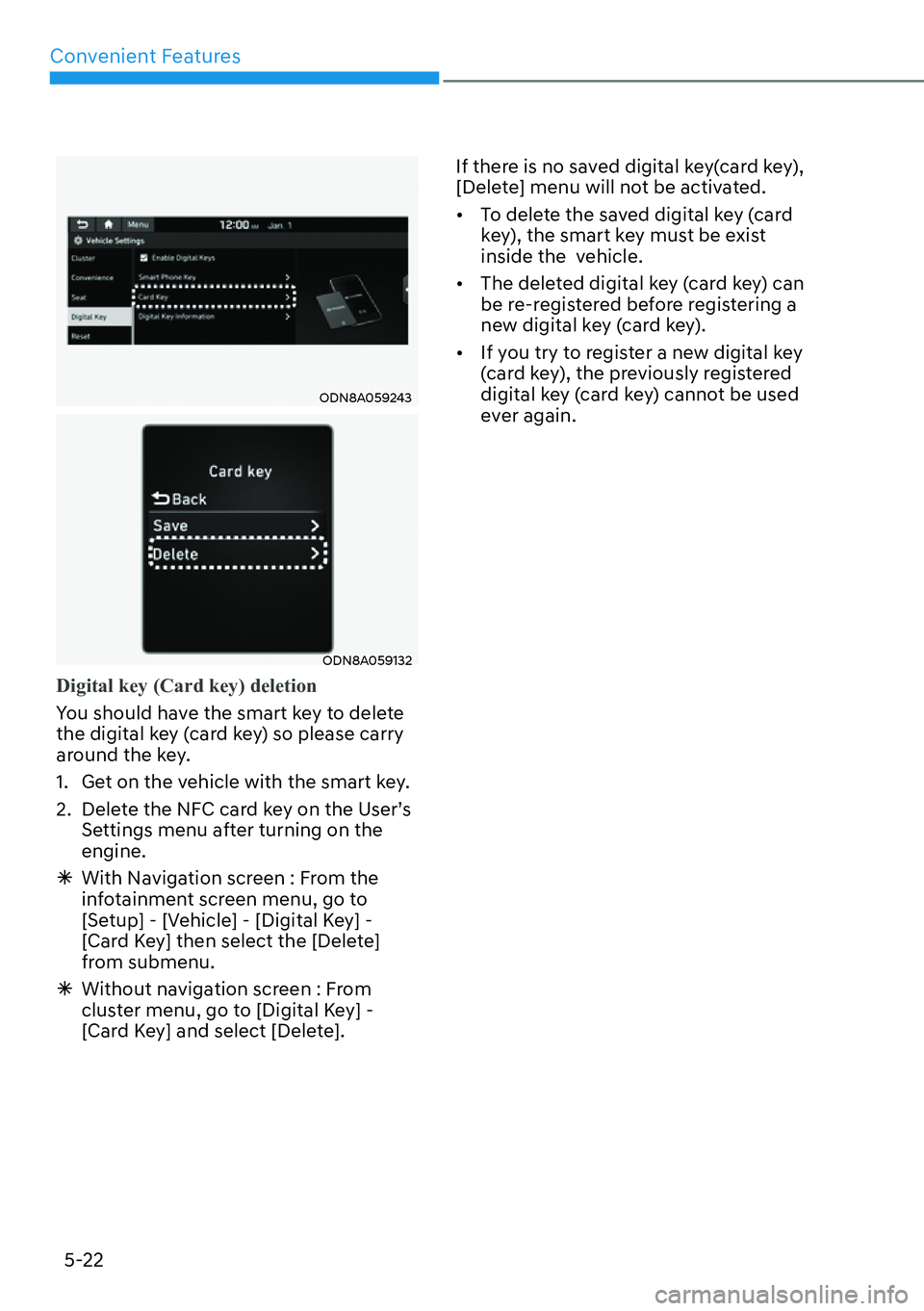 HYUNDAI KONA 2023  Owners Manual Convenient Features5-22
ODN8A059243
ODN8A059132
Digital key (Card key) deletion
You should have the smart key to delete 
the digital k
 ey (card key) so please carry 
around the key.
1.  Get on the ve