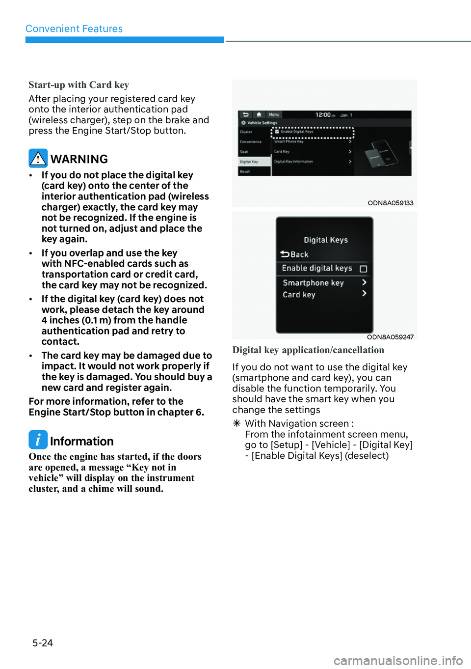 HYUNDAI KONA 2023  Owners Manual Convenient Features5-24
Start-up with Card key
After placing your registered card key 
ont
 o the interior authentication pad 
(wireless charger), step on the brake and 
press the Engine Start/Stop bu