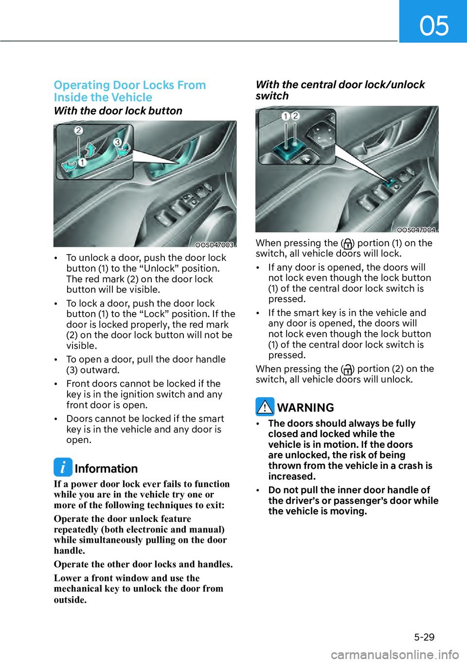 HYUNDAI KONA 2023  Owners Manual 05
5-29
Operating Door Locks From 
Inside the Vehicle
With the door lock button
OOS047003
[�To unlock a door, push the door lock 
button (1) to the “Unlock” position. 
The red mark (2) on the do