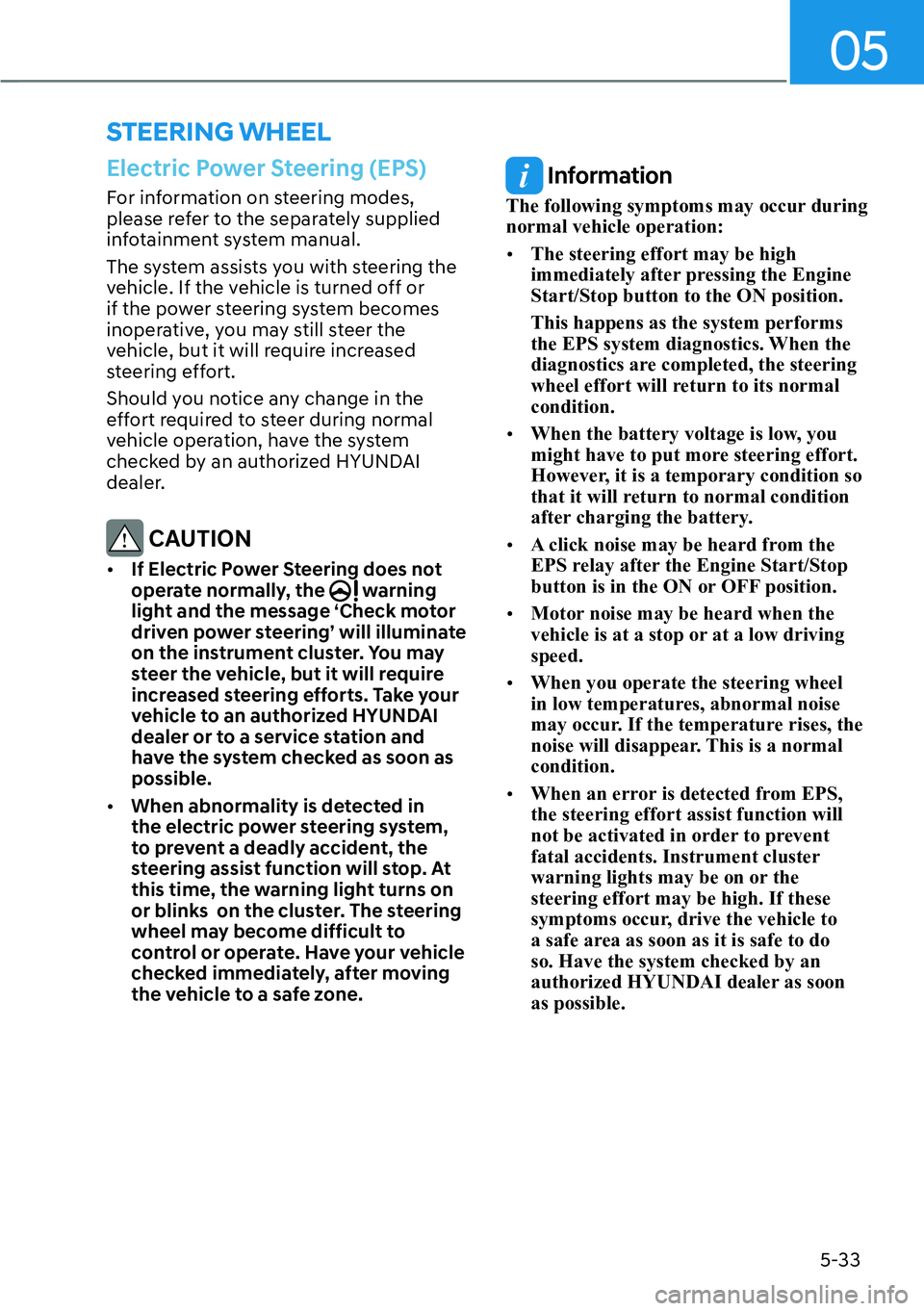 HYUNDAI KONA 2023 Owners Manual 05
5-33
Electric Power Steering (EPS)
For information on steering modes,
please refer to the separately supplied
infotainment system manual.
The system assists you with steering the
vehicle. If the HYUNDAI KONA 2023 Owners Manual 05
5-33
Electric Power Steering (EPS)
For information on steering modes,
please refer to the separately supplied
infotainment system manual.
The system assists you with steering the
vehicle. If the