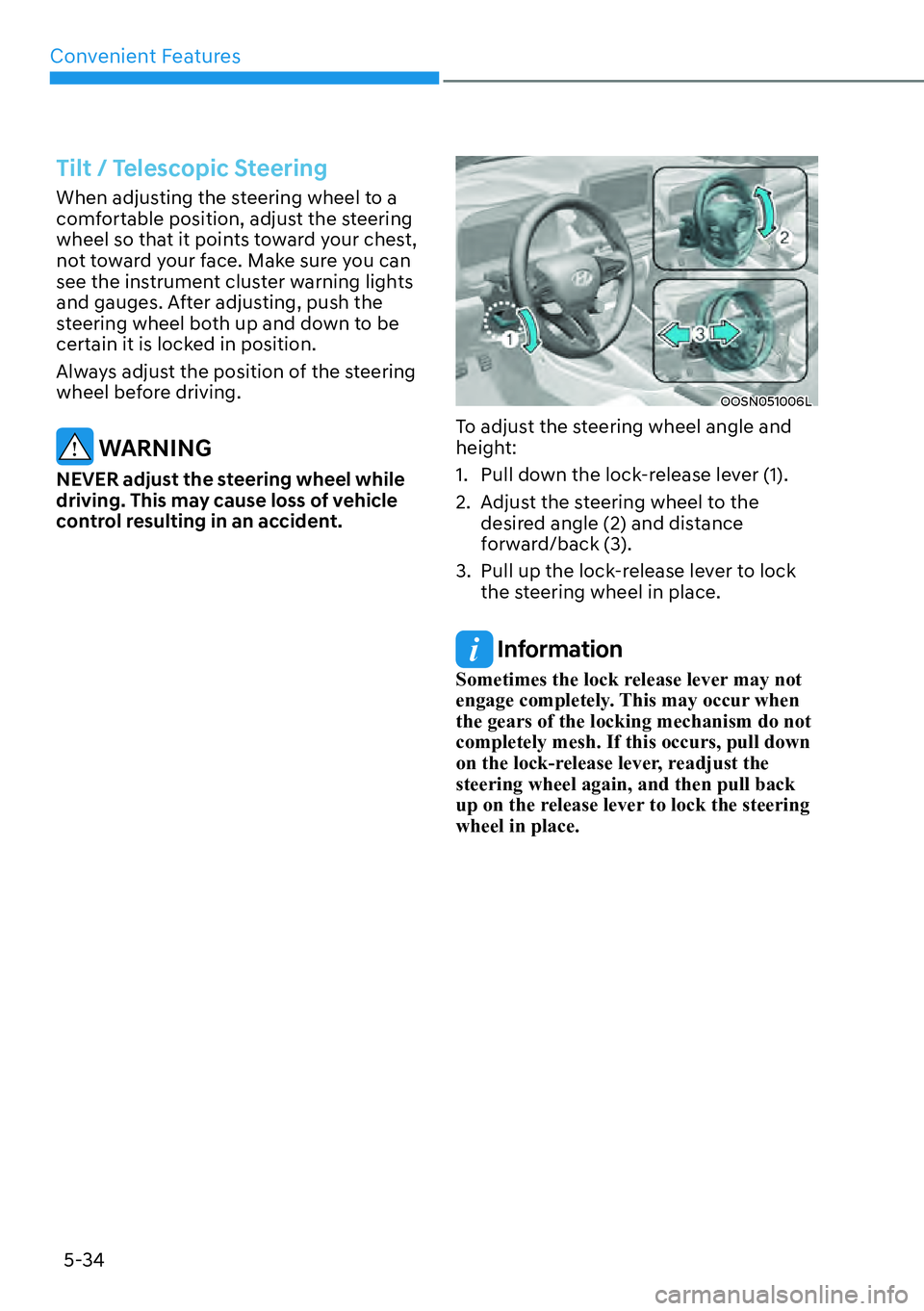 HYUNDAI KONA 2023 Owners Manual Convenient Features5-34
Tilt / Telescopic Steering
When adjusting the steering wheel to a
comfortable position, adjust the steering
wheel so that it points toward your chest,
not toward your face. HYUNDAI KONA 2023 Owners Manual Convenient Features5-34
Tilt / Telescopic Steering
When adjusting the steering wheel to a
comfortable position, adjust the steering
wheel so that it points toward your chest,
not toward your face.