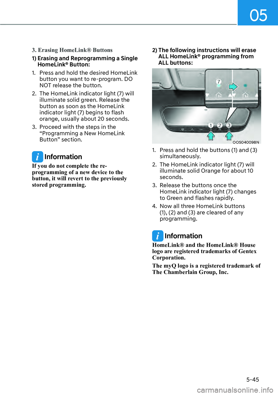 HYUNDAI KONA 2023  Owners Manual 05
5-45
3. Erasing HomeLink® Buttons
1)  Erasing and Reprogramming a Single H
 omeLink® Button:
1.  Press and hold the desired HomeLink  button you want to re-program. DO 
NOT release the button.
2.
