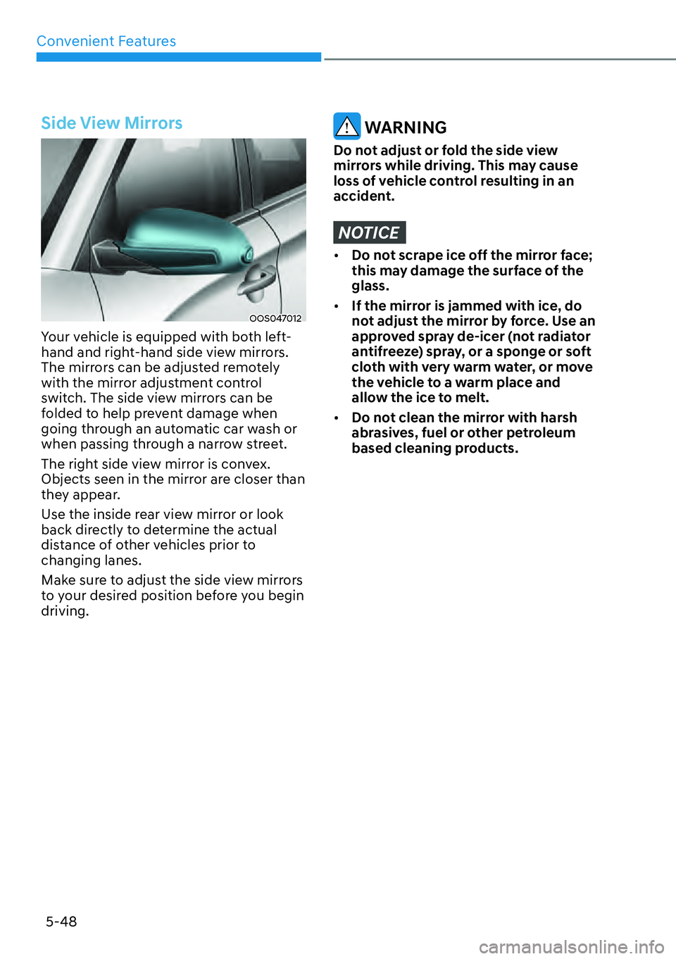 HYUNDAI KONA 2023  Owners Manual Convenient Features5-48
Side View Mirrors
OOS047012
Your vehicle is equipped with both left-
hand and right-hand side view mirrors. 
The mirrors can be adjusted remotely 
with the mirror adjustment co