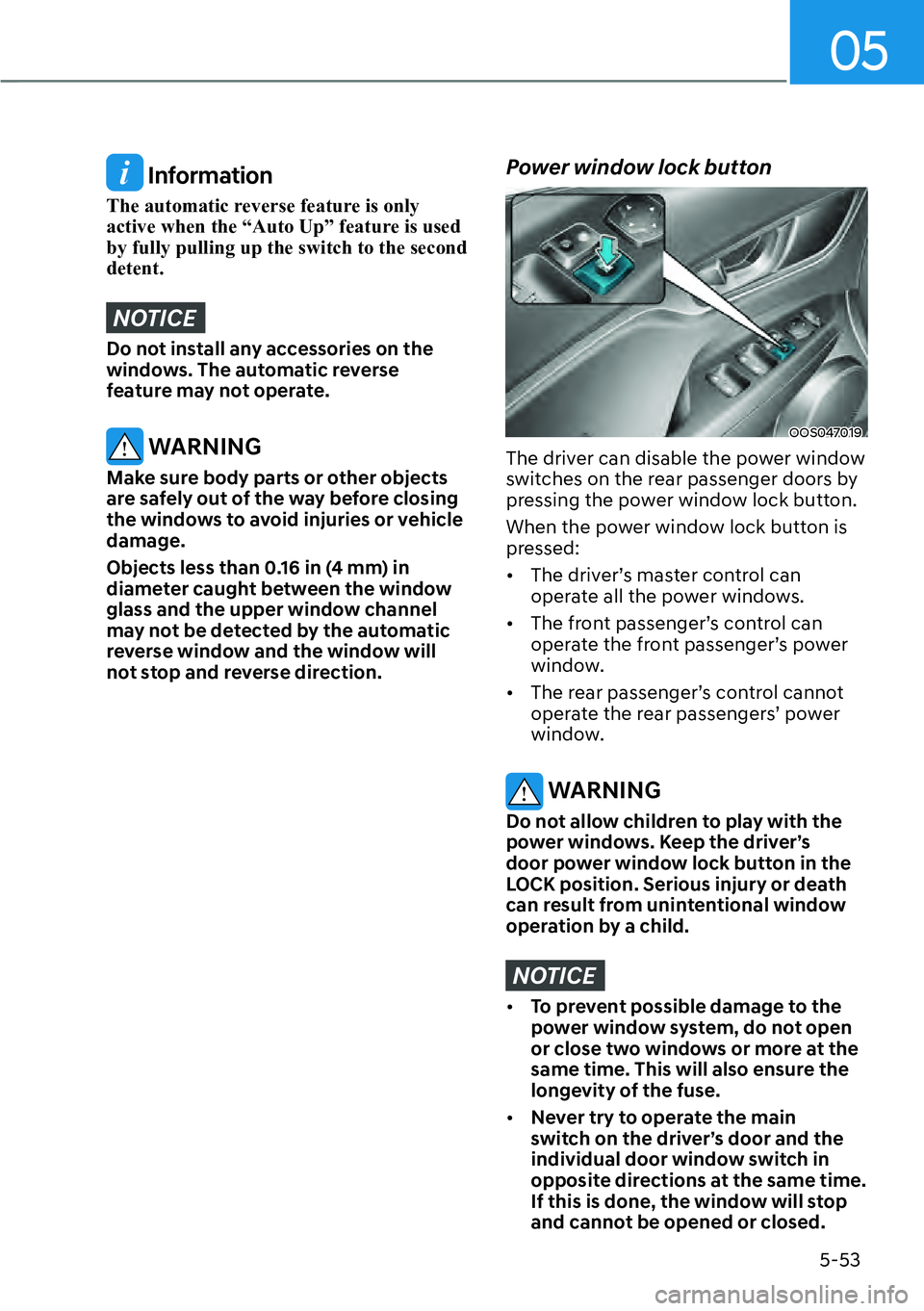 HYUNDAI KONA 2023  Owners Manual 05
5-53
 Information
The automatic reverse feature is only 
active when the “Auto Up” feature is used 
by fully pulling up the switch to the second 
detent.
NOTICE
Do not install any accessories o