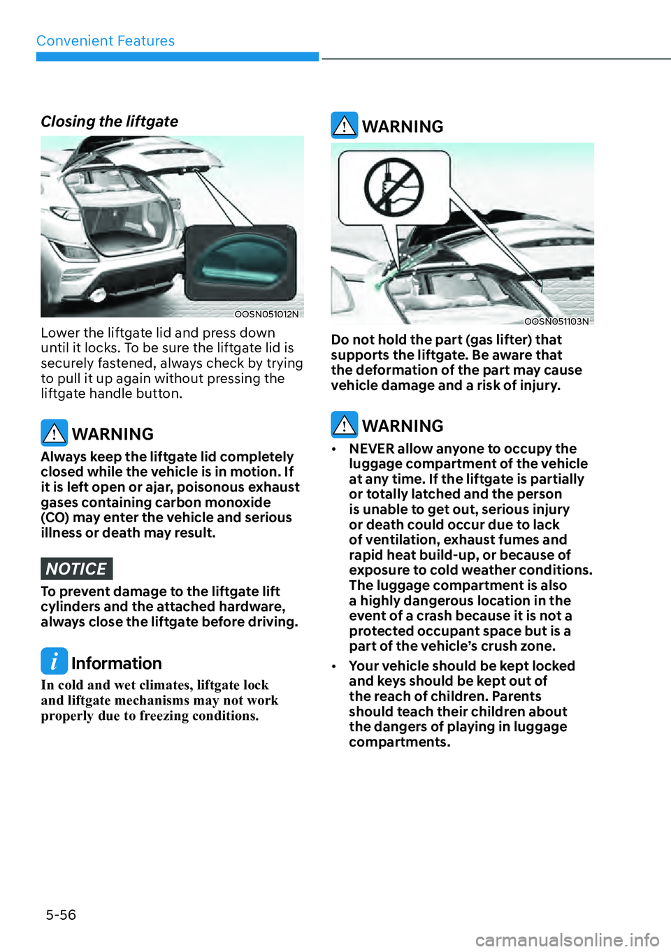 HYUNDAI KONA 2023  Owners Manual Convenient Features5-56
Closing the liftgate
OOSN051012N
Lower the liftgate lid and press down 
until it locks. To be sure the liftgate lid is 
securely fastened, always check by trying 
to pull it up