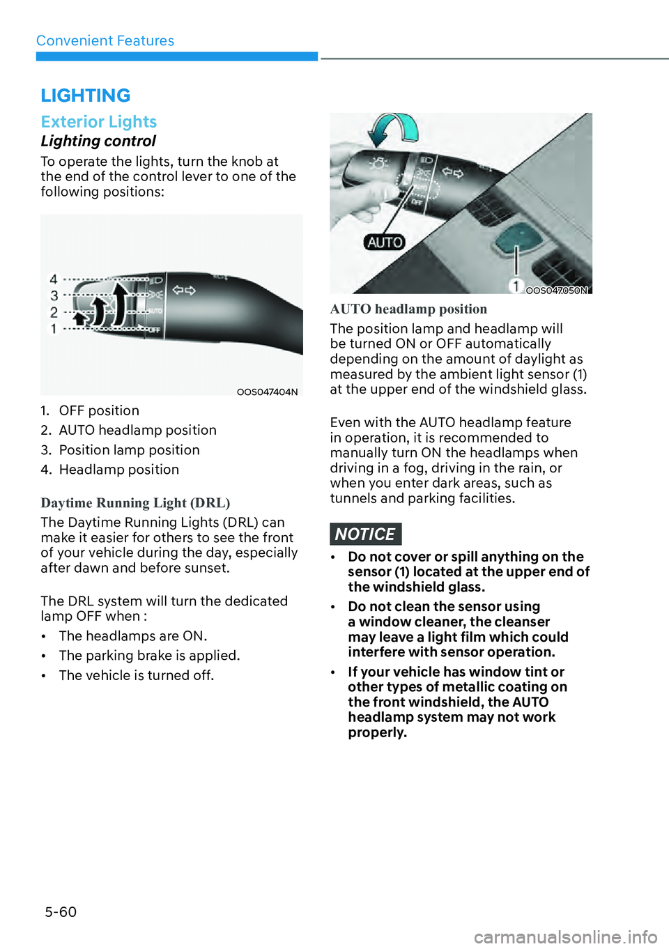 HYUNDAI KONA 2023  Owners Manual Convenient Features5-60
Exterior Lights
Lighting control
To operate the lights, turn the knob at 
the end of the control lever to one of the 
following positions:
OOS047404N
1. OFF position
2.  AUTO h