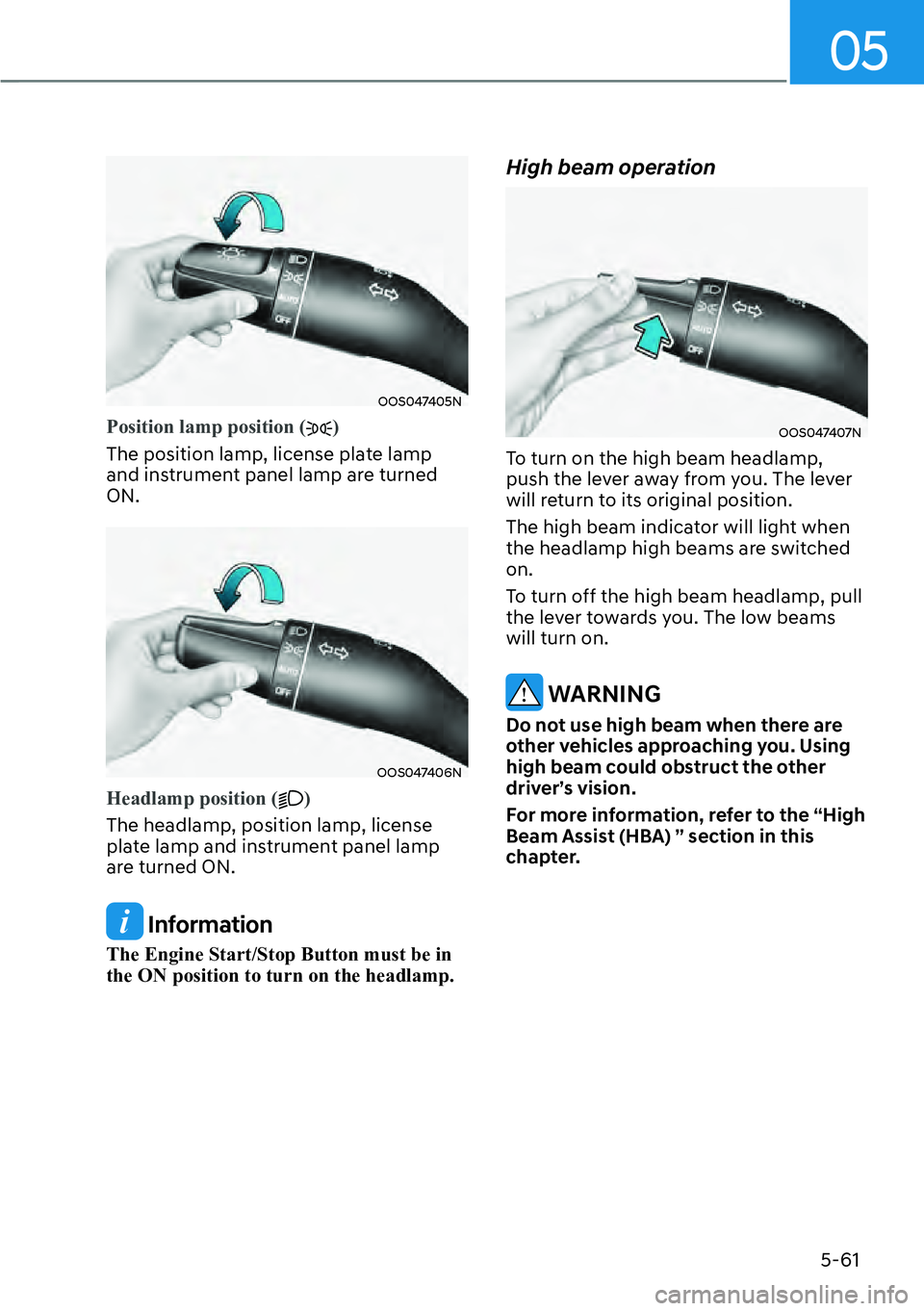 HYUNDAI KONA 2023  Owners Manual 05
5-61
OOS047405N
Position lamp position ()
The position lamp, license plate lamp 
and ins
 trument panel lamp are turned 
ON.
OOS047406N
Headlamp position ()
The headlamp, position lamp, license 
pl