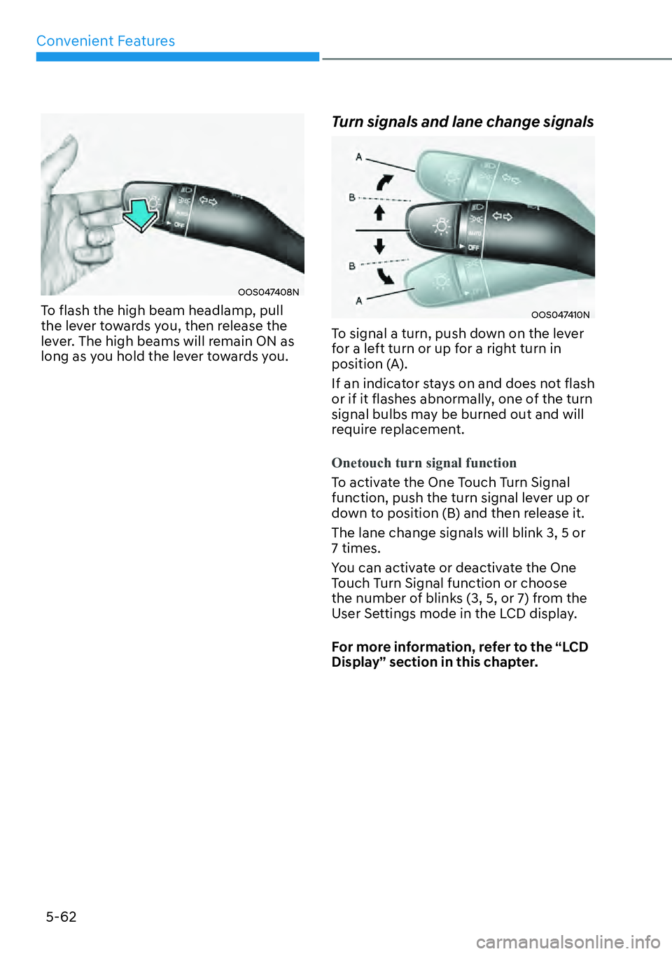 HYUNDAI KONA 2023 Owners Manual Convenient Features5-62
OOS047408N
To flash the high beam headlamp, pull
the lever towards you, then release the
lever. The high beams will remain ON as
long as you hold the lever towards you.
Turn HYUNDAI KONA 2023 Owners Manual Convenient Features5-62
OOS047408N
To flash the high beam headlamp, pull
the lever towards you, then release the
lever. The high beams will remain ON as
long as you hold the lever towards you.
Turn