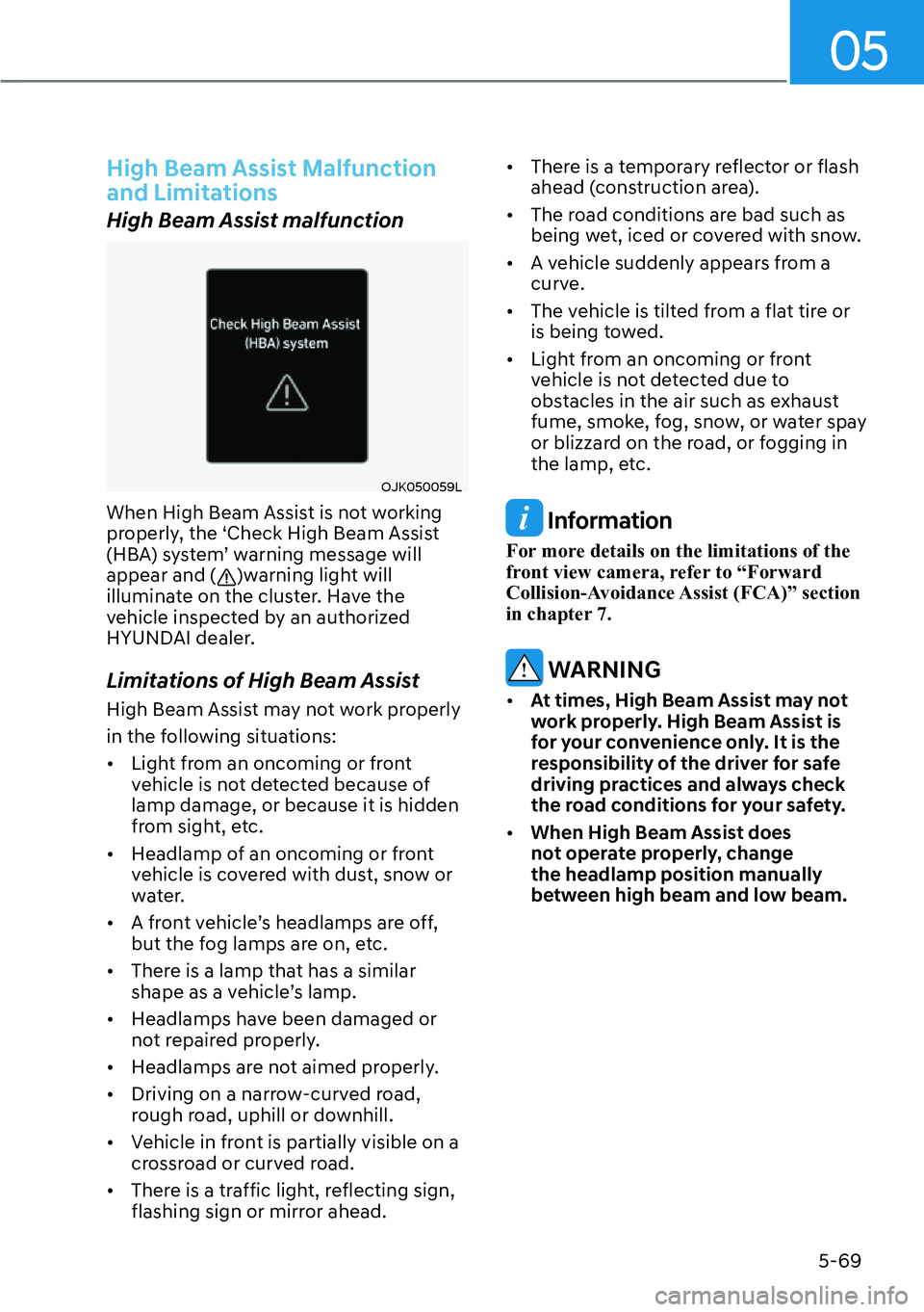 HYUNDAI KONA 2023  Owners Manual 05
5-69
High Beam Assist Malfunction 
and Limitations 
High Beam Assist malfunction 
OJK050059L
When High Beam Assist is not working 
properly, the ‘Check High Beam Assist 
(HBA) system’ warning m