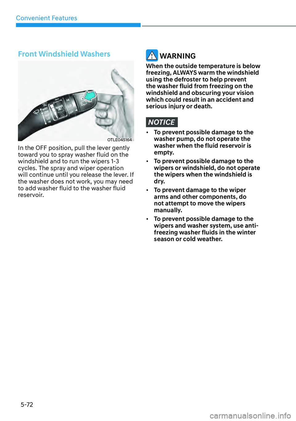 HYUNDAI KONA 2023  Owners Manual Convenient Features5-72
Front Windshield Washers
OTLE045164
In the OFF position, pull the lever gently 
toward you to spray washer fluid on the 
windshield and to run the wipers 1-3 
cycles. The spray