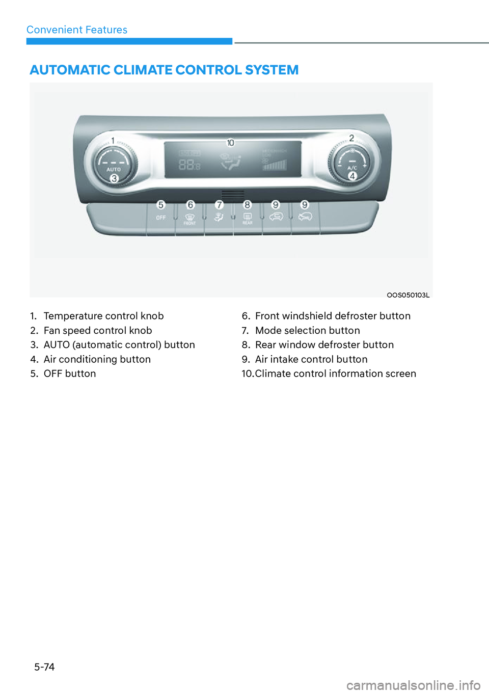 HYUNDAI KONA 2023  Owners Manual Convenient Features5-74
OOS050103L
�$�8�7�2�0�$�7�,�&��&�/�,�0�$�7�(��&�2�1�7�5�2�/��6�<�6�7�(�0
1.  Temperature control knob
2.  Fan speed control knob
3.  AUTO (automatic control) button
4.  Air 