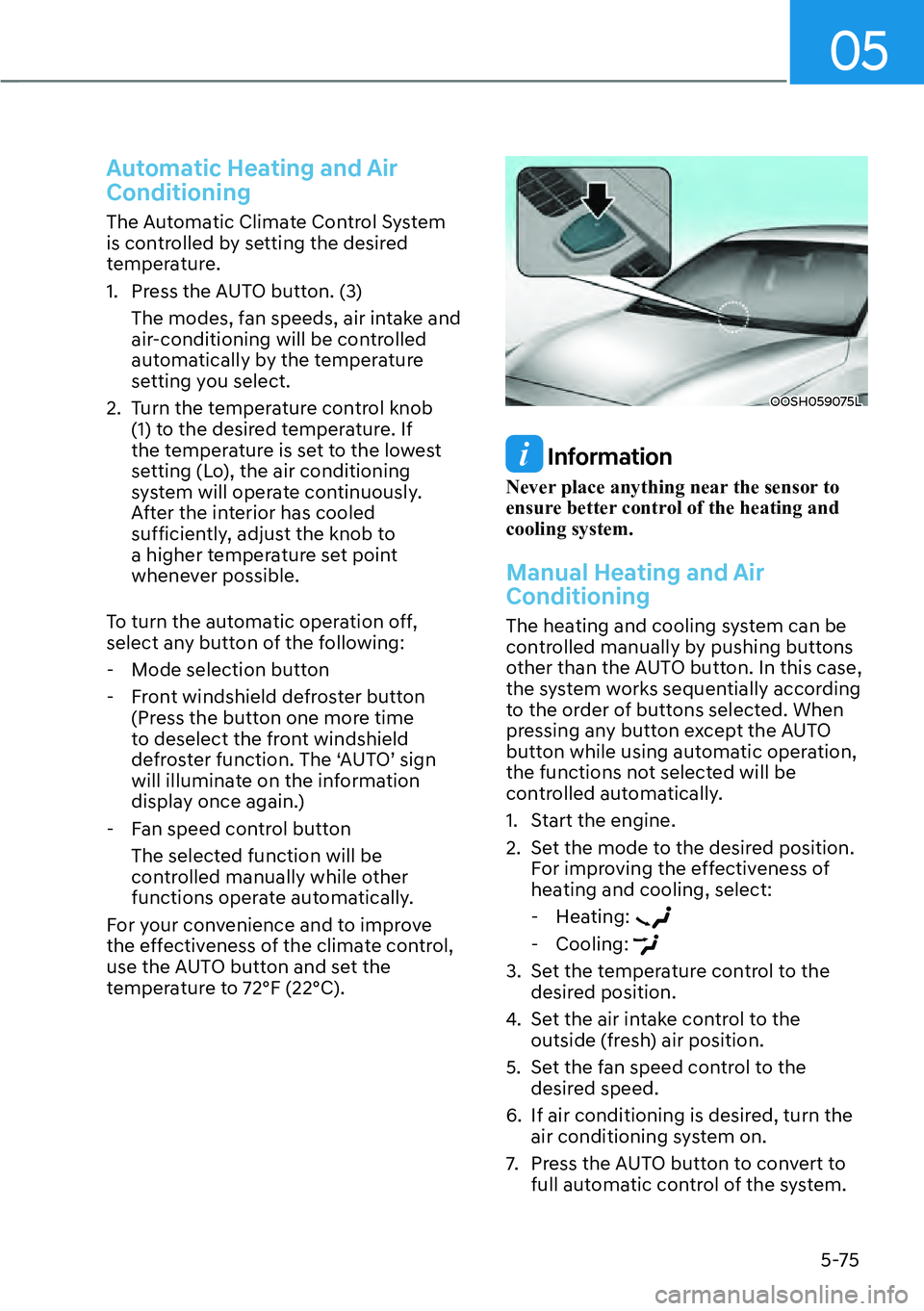 HYUNDAI KONA 2023  Owners Manual 05
5-75
Automatic Heating and Air 
Conditioning
The Automatic Climate Control System 
is controlled by setting the desired 
temperature.
1.  Press the AUTO button. (3)The modes, fan speeds, air intake