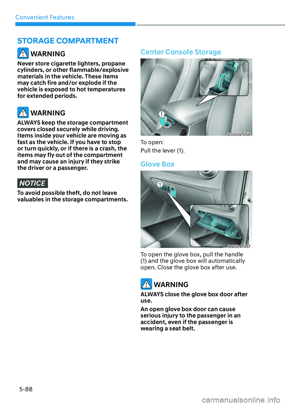 HYUNDAI KONA 2023  Owners Manual Convenient Features5-88
 WARNING
Never store cigarette lighters, propane 
cylinders, or other flammable/explosive 
materials in the vehicle. These items 
may catch fire and/or explode if the 
vehicle 