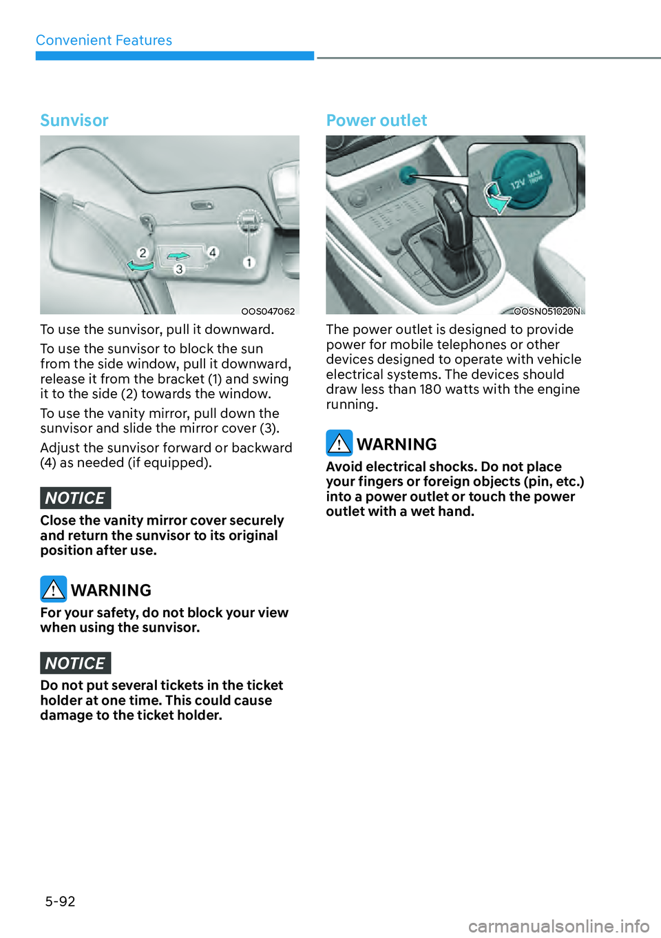HYUNDAI KONA 2023  Owners Manual Convenient Features5-92
Sunvisor
OOS047062
To use the sunvisor, pull it downward.
To use the sunvisor to block the sun 
from the side window, pull it downward, 
release it from the bracket (1) and swi