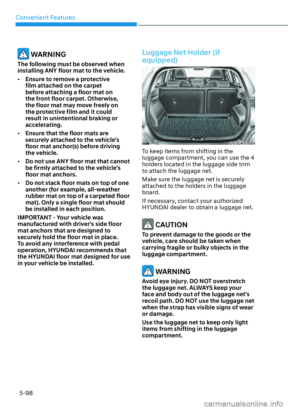 HYUNDAI KONA 2023  Owners Manual Convenient Features5-98
 WARNING
The following must be observed when 
installing ANY floor mat to the vehicle.
[� Ensure to remove a protective 
film attached on the carpet 
before attaching a floor