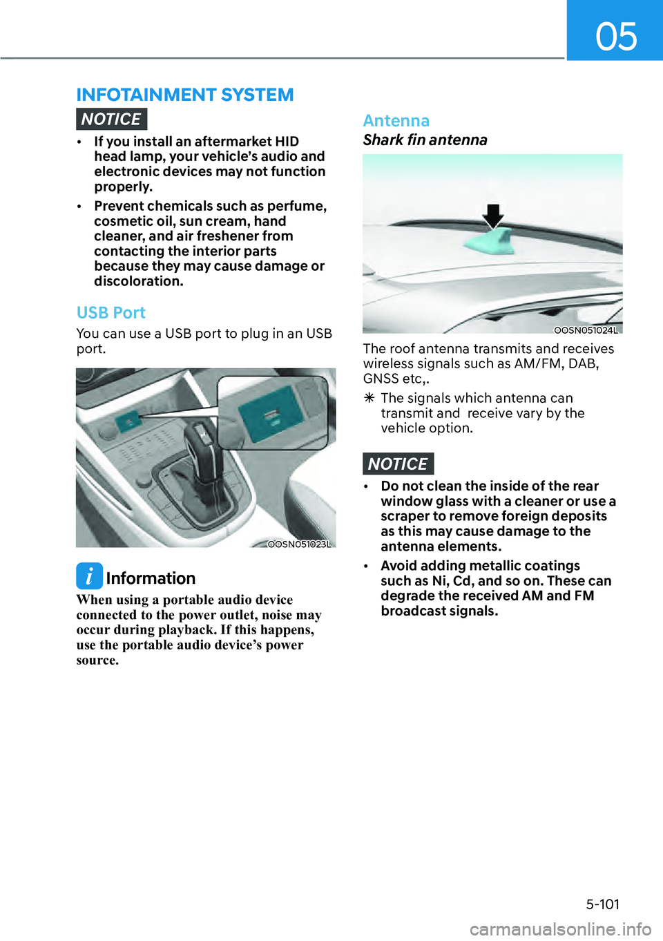 HYUNDAI KONA 2023  Owners Manual 05
5-101
�,�1�)�2�7�$�,�1�0�(�1�7��6�<�6�7�(�0
NOTICE
[�If you install an aftermarket HID 
head lamp, your vehicle’s audio and 
electronic devices may not function 
properly.
[� Prevent chemica