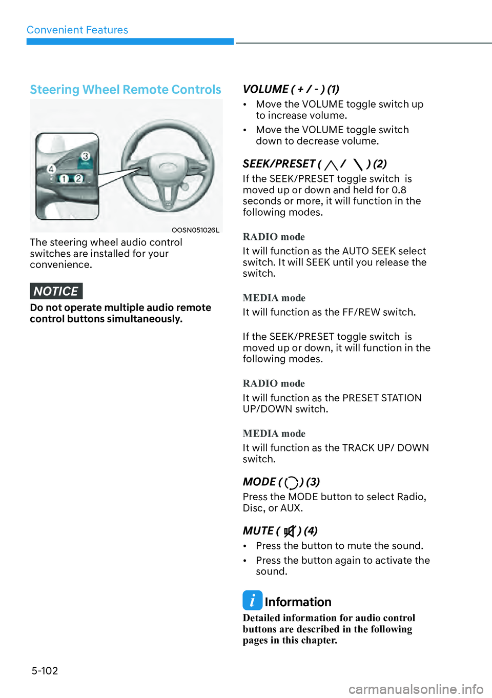 HYUNDAI KONA 2023  Owners Manual Convenient Features5-102
Steering Wheel Remote Controls
OOSN051026L
The steering wheel audio control 
switches are installed for your 
convenience.
NOTICE
Do not operate multiple audio remote 
control