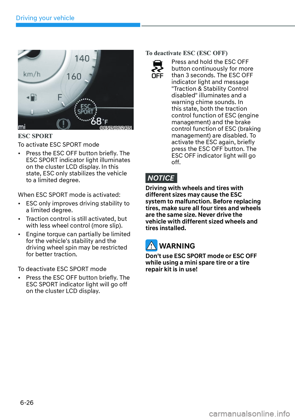 HYUNDAI KONA 2023  Owners Manual Driving your vehicle6-26
OCN7N061247N
ESC SPORT
To activate ESC SPORT mode
[� Pr

ess the ESC OFF button briefly. The 
ESC SPORT indicator light illuminates 
on the cluster LCD display. In this 
sta