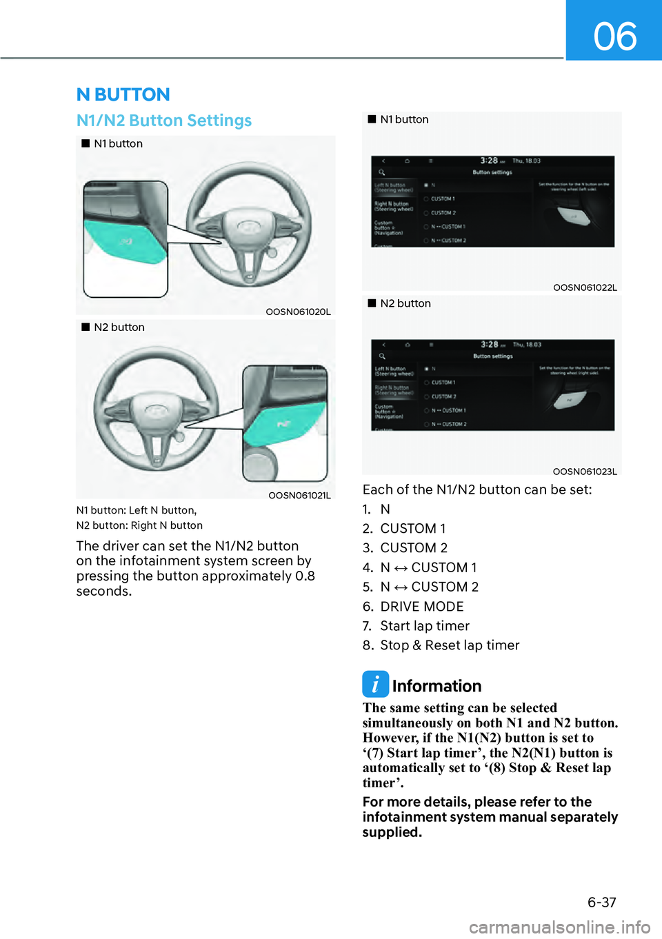 HYUNDAI KONA 2023  Owners Manual 06
6-37
N BUTTON
N1/N2 Button Settings
��„N1 button
OOSN061020L
��„N2 button
OOSN061021LN1 button: Left N button, 
N2 button: Right N button
The driver can set the N1/N2 button 
on the infotainm